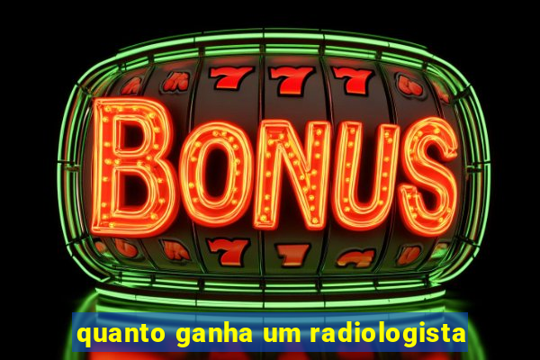 quanto ganha um radiologista